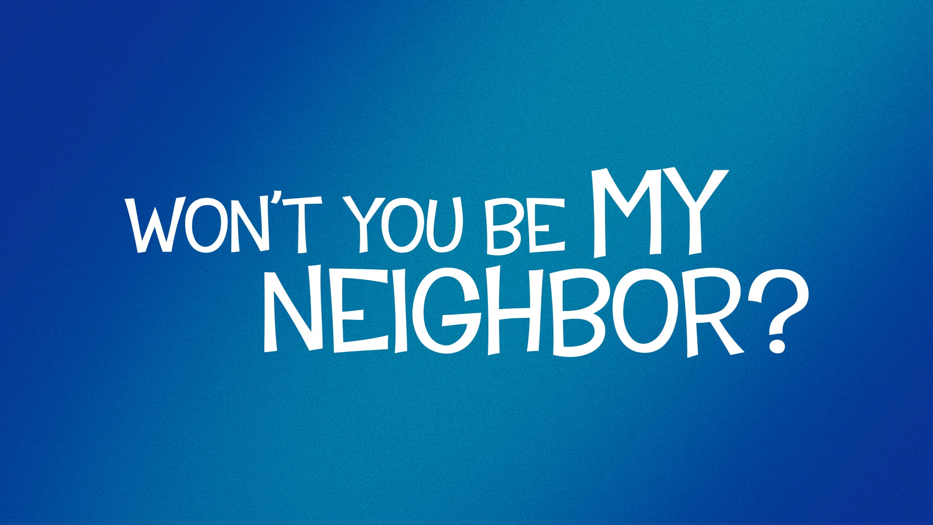 Won't You Be My Neighbor?